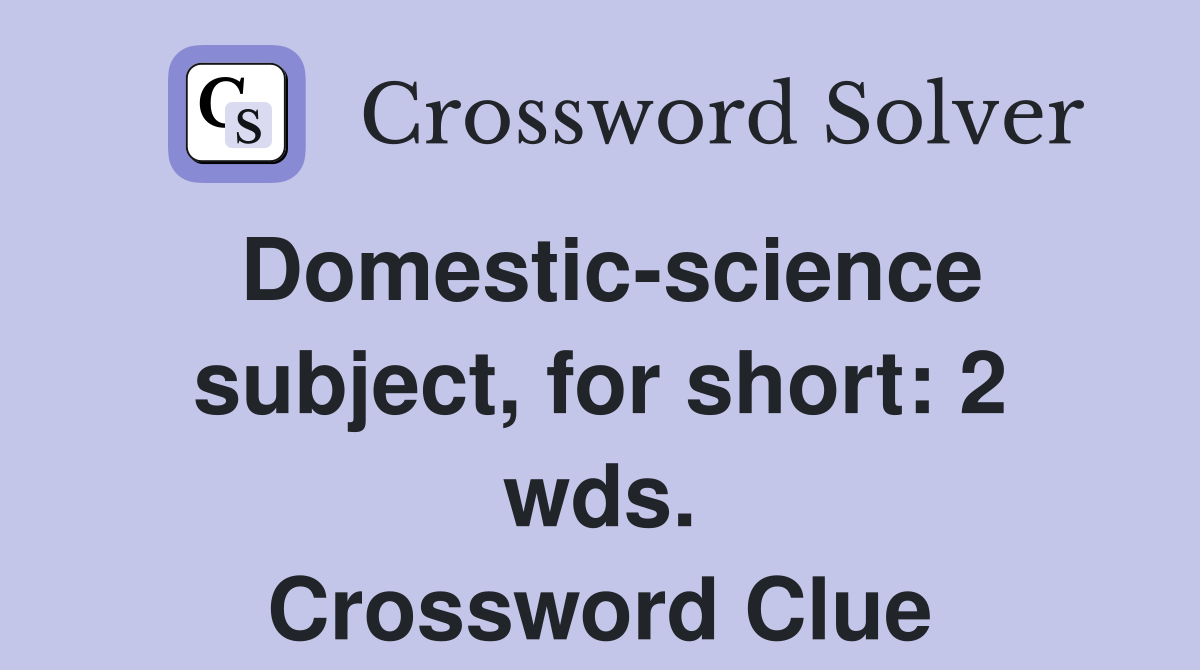 Domestic-science subject, for short: 2 wds. Crossword Clue