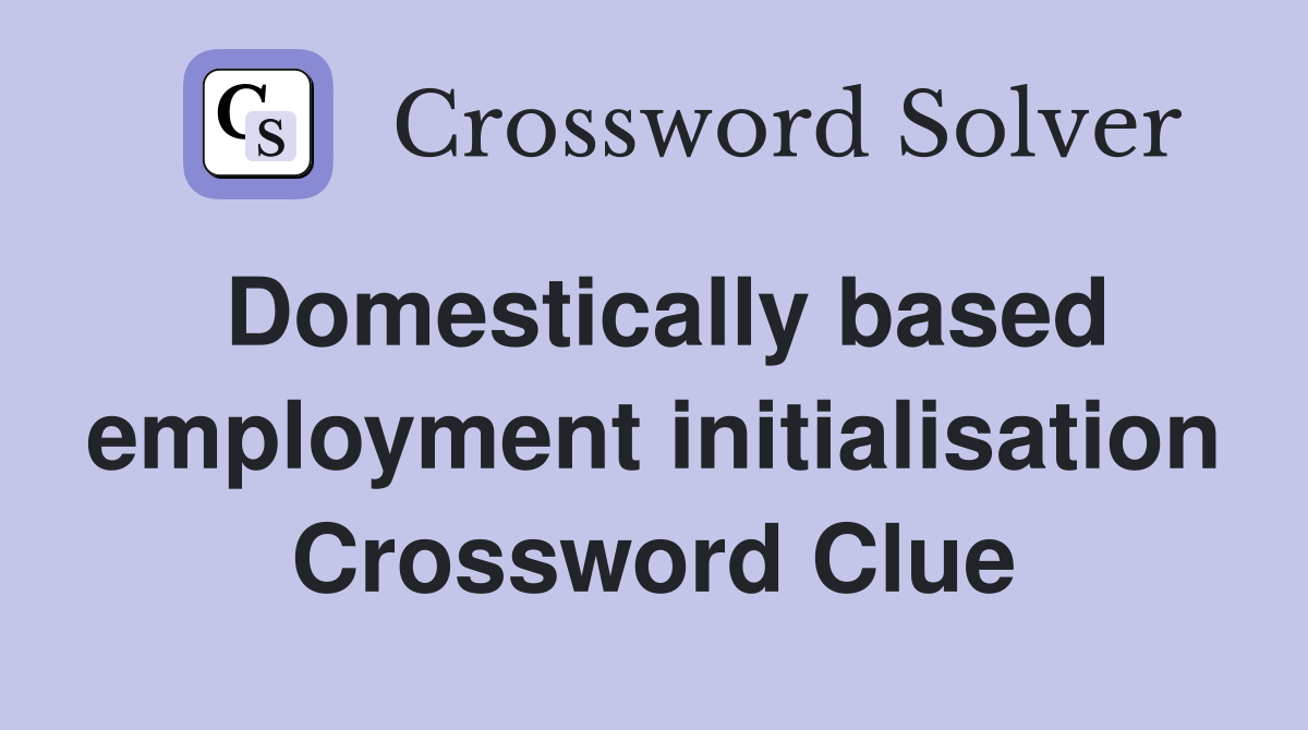 Domestically based employment initialisation Crossword Clue