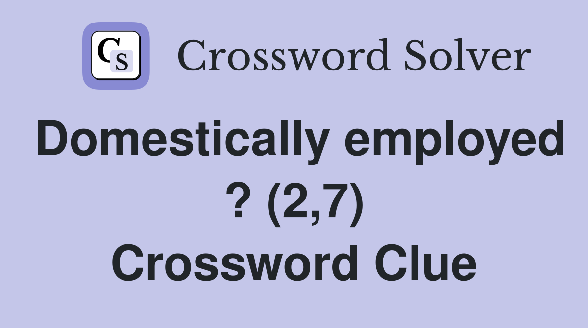 Domestically employed ? (2,7) Crossword Clue