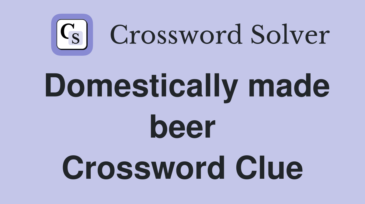 Domestically made beer Crossword Clue