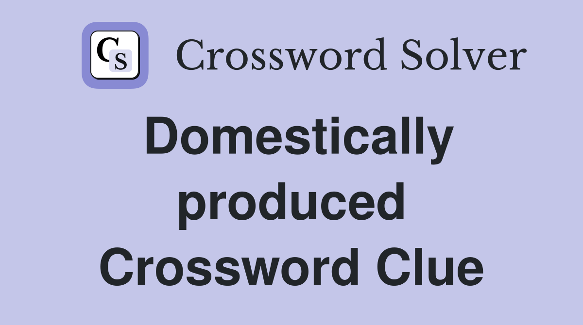 Domestically produced Crossword Clue