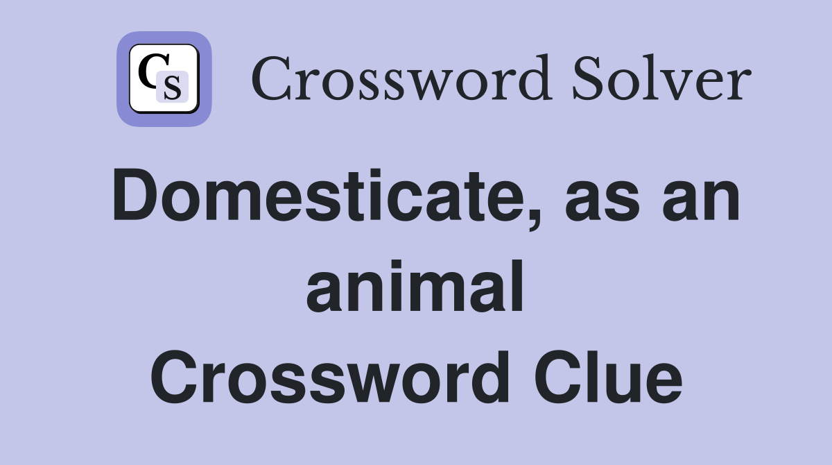 Domesticate, as an animal Crossword Clue