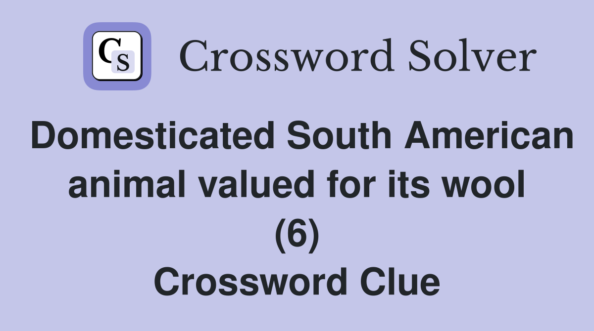 Domesticated South American animal valued for its wool (6) Crossword Clue
