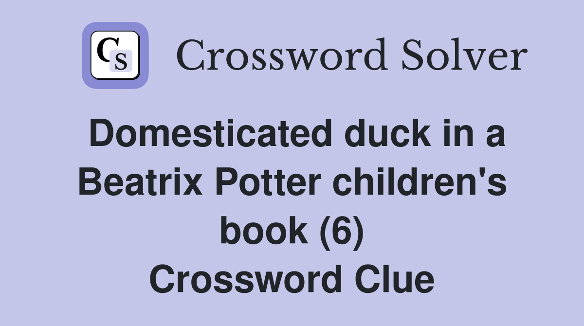 Domesticated duck in a Beatrix Potter children's book (6) Crossword Clue