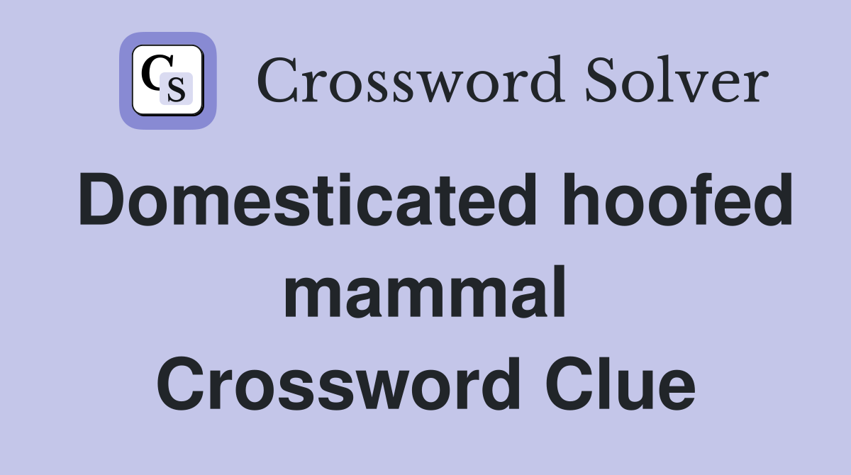Domesticated hoofed mammal Crossword Clue