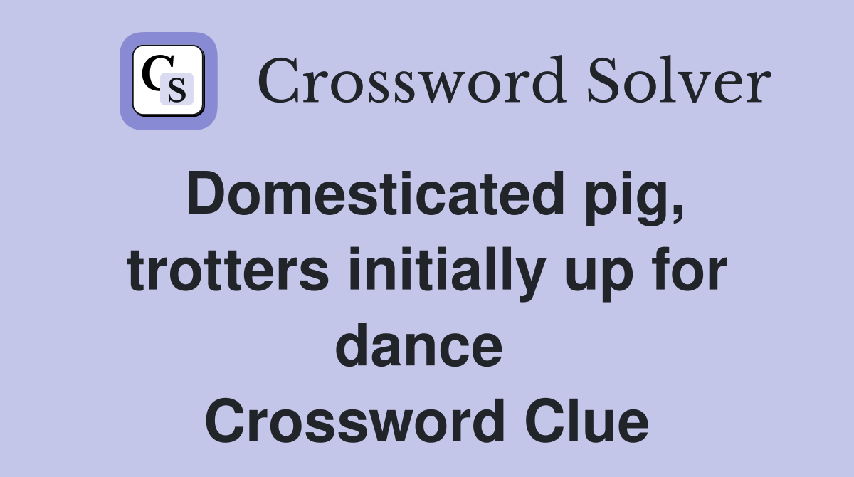 Domesticated pig, trotters initially up for dance  Crossword Clue