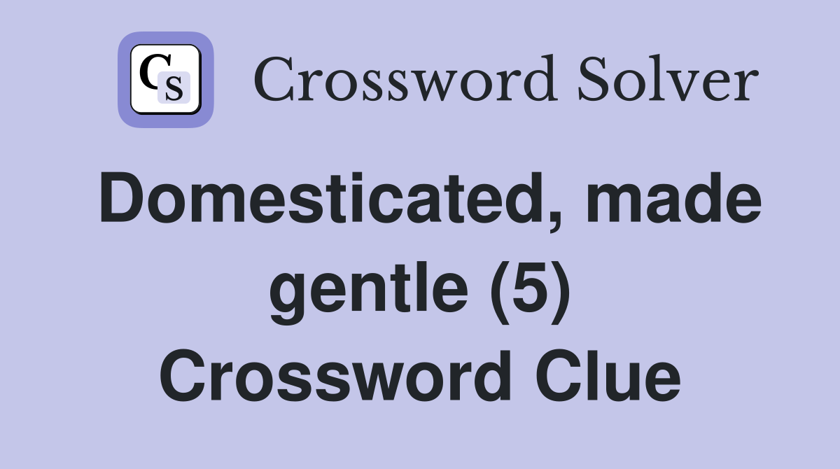 Domesticated, made gentle (5) Crossword Clue
