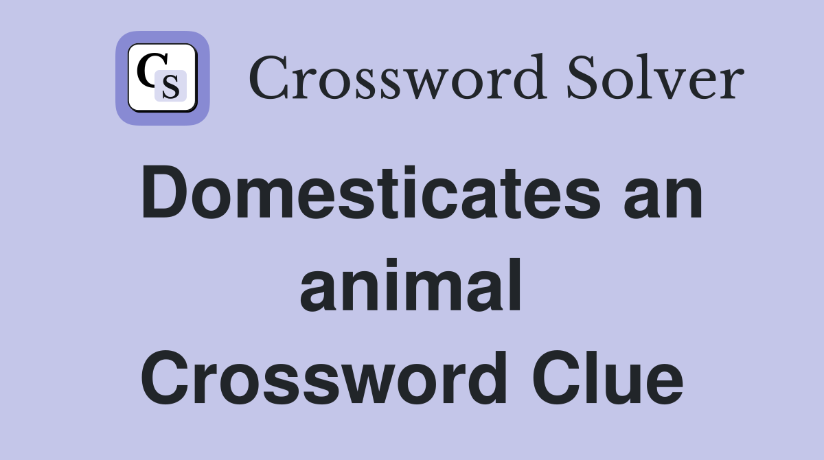 Domesticates an animal Crossword Clue