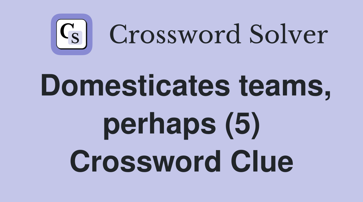 Domesticates teams, perhaps (5) Crossword Clue