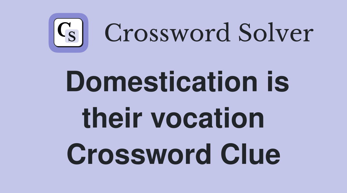 Domestication is their vocation Crossword Clue