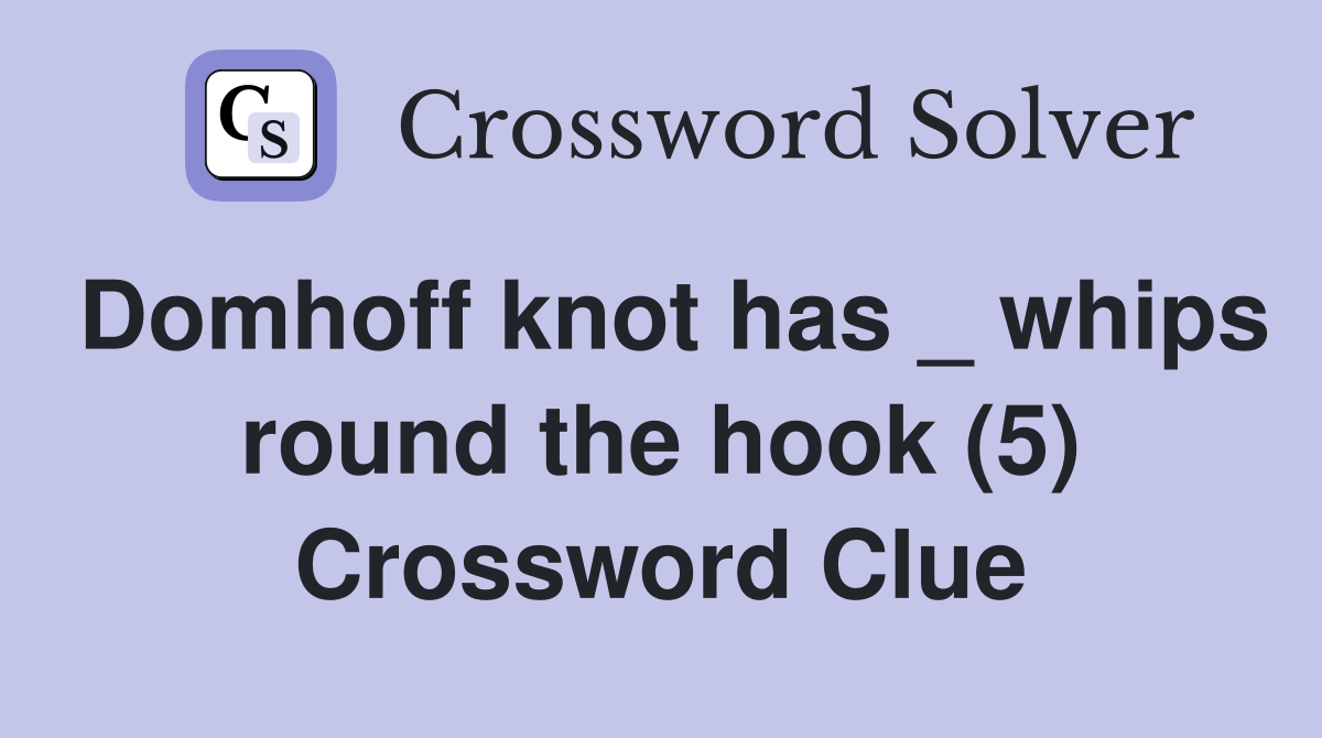 Domhoff knot has _ whips round the hook (5) Crossword Clue