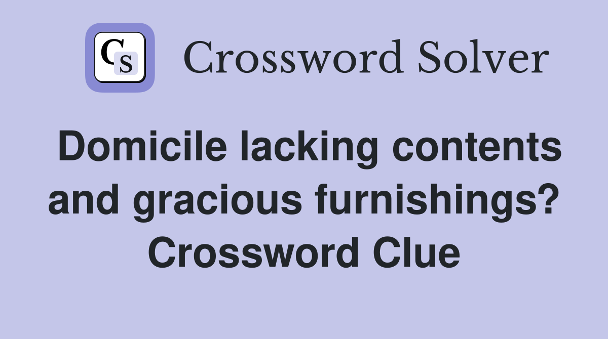 Domicile lacking contents and gracious furnishings? Crossword Clue