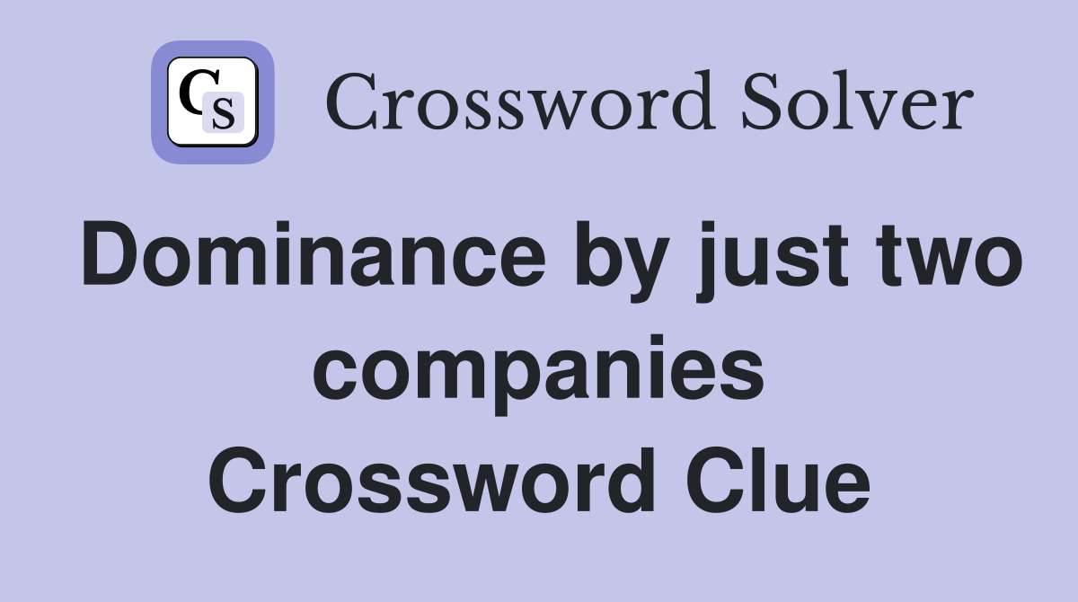 Dominance by just two companies Crossword Clue