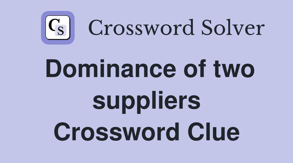 Dominance of two suppliers Crossword Clue