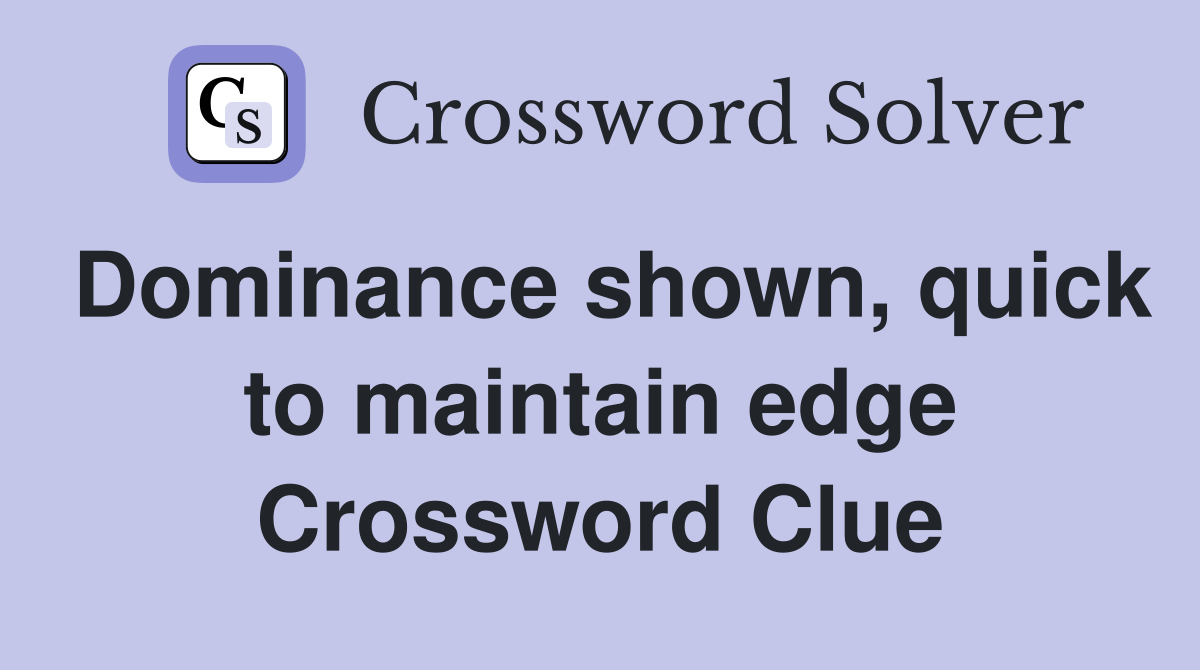 Dominance shown, quick to maintain edge Crossword Clue