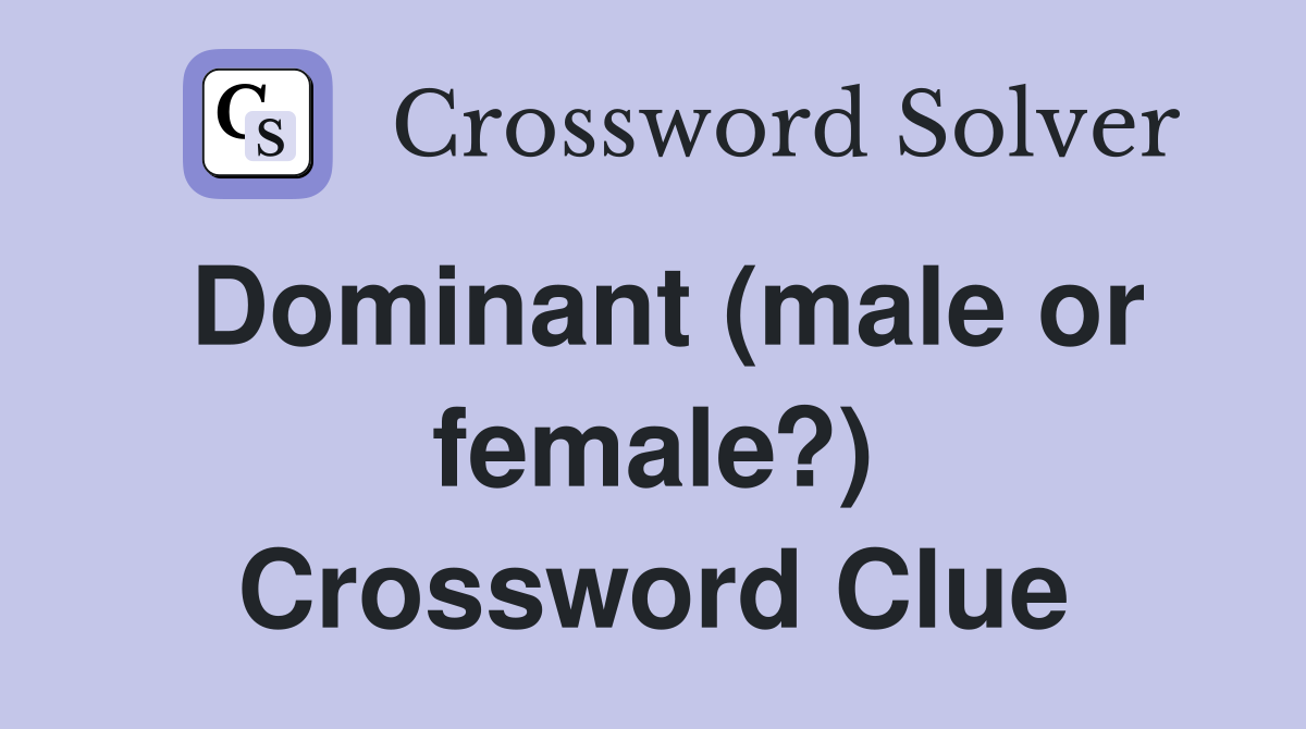 Dominant (male or female?) Crossword Clue