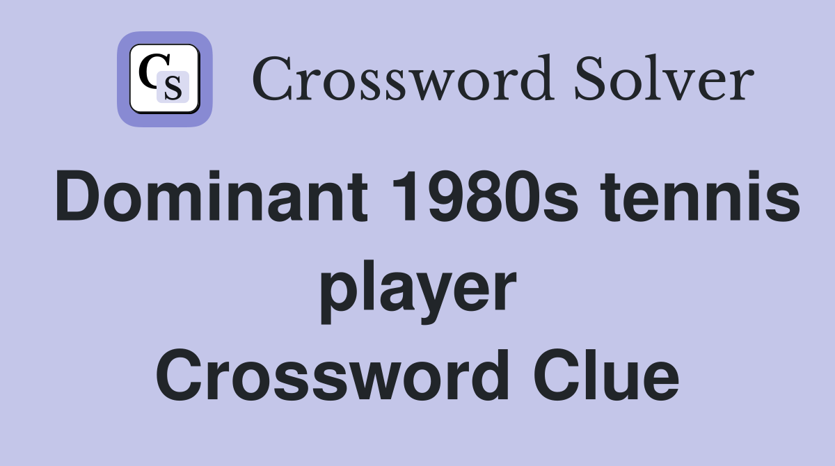 Dominant 1980s tennis player Crossword Clue
