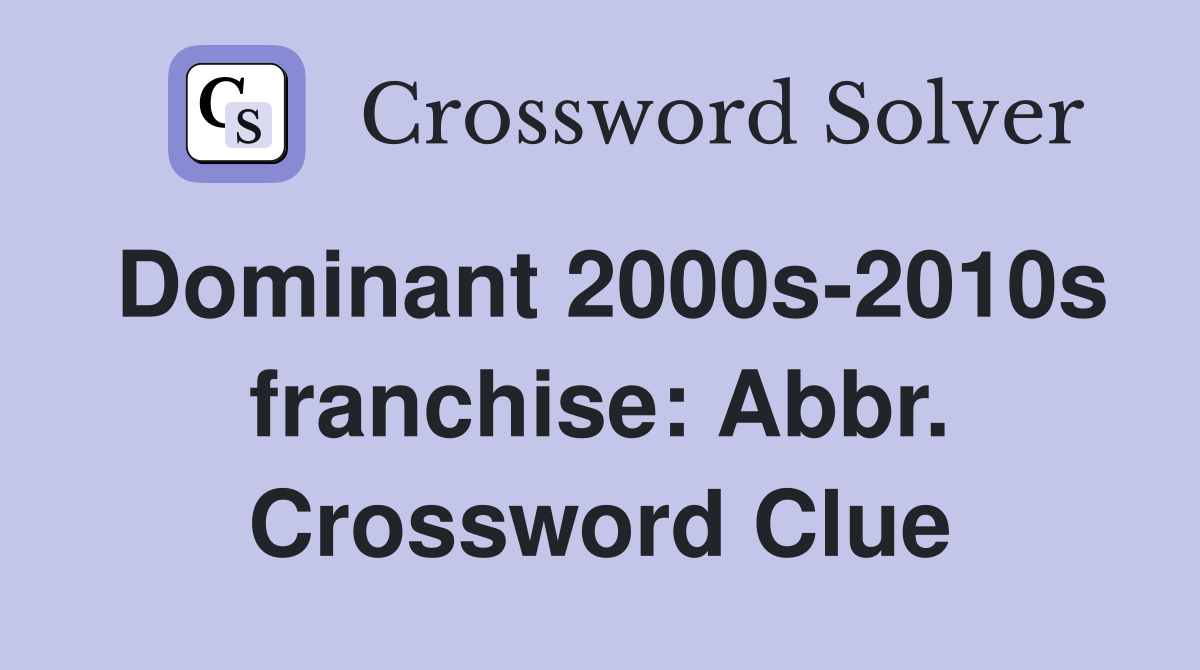 Dominant 2000s-2010s franchise: Abbr. Crossword Clue
