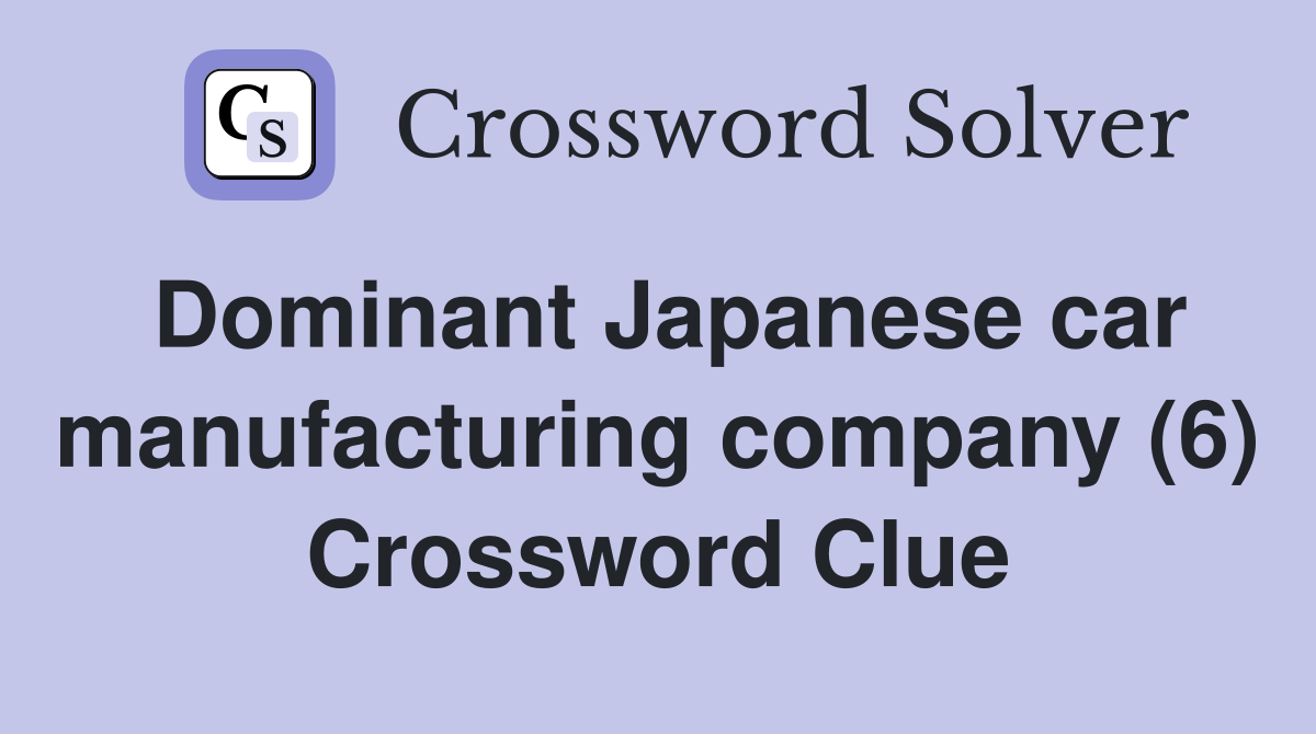Dominant Japanese car manufacturing company (6) Crossword Clue
