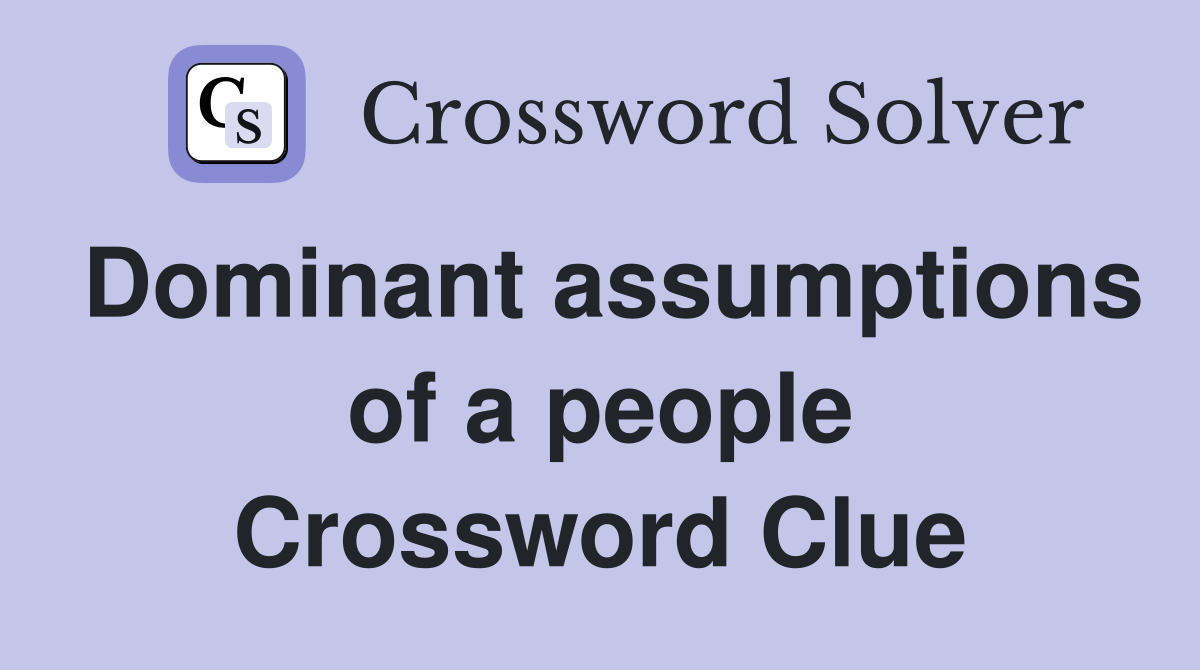 Dominant assumptions of a people Crossword Clue