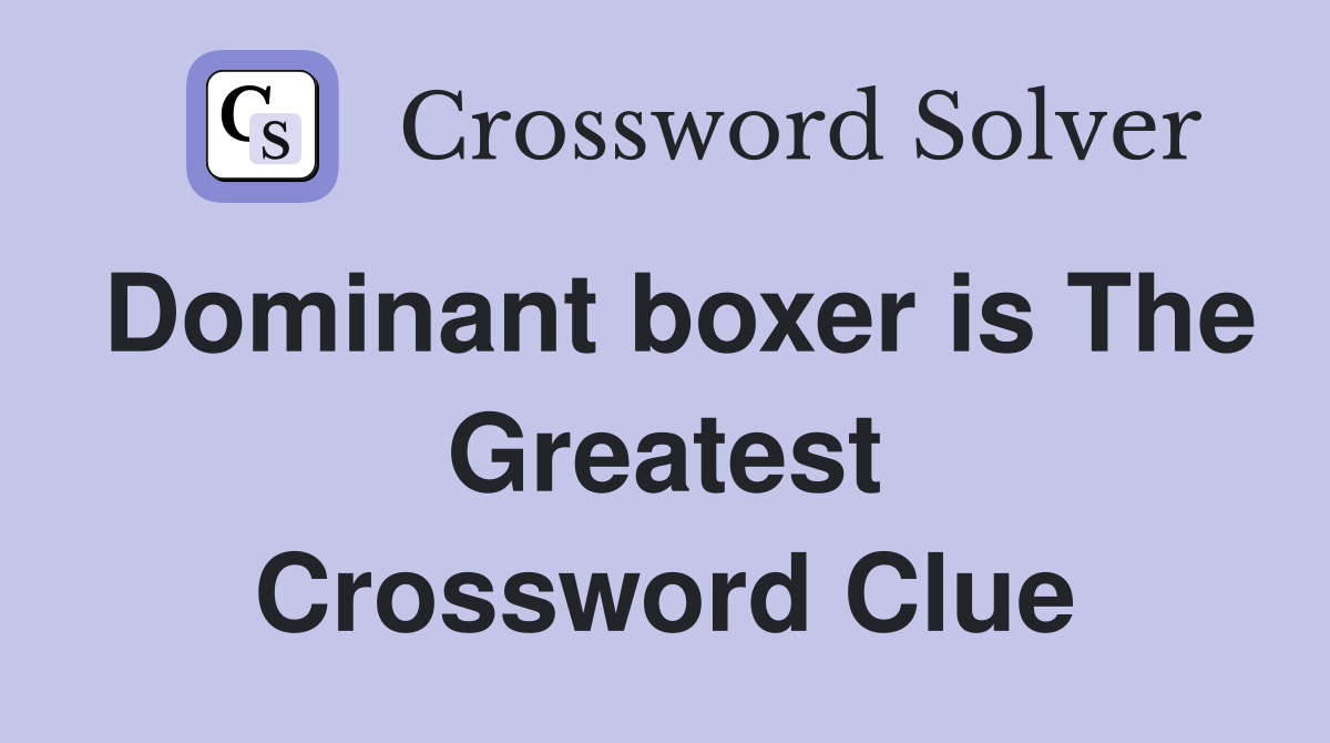 Dominant boxer is The Greatest Crossword Clue