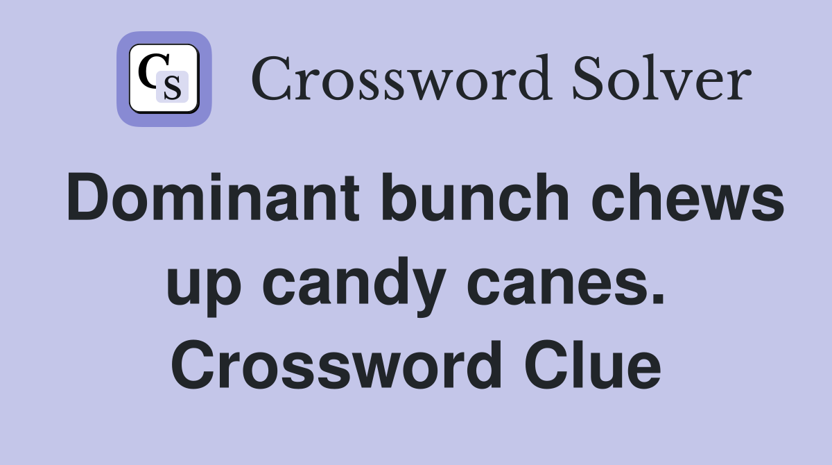 Dominant bunch chews up candy canes. Crossword Clue