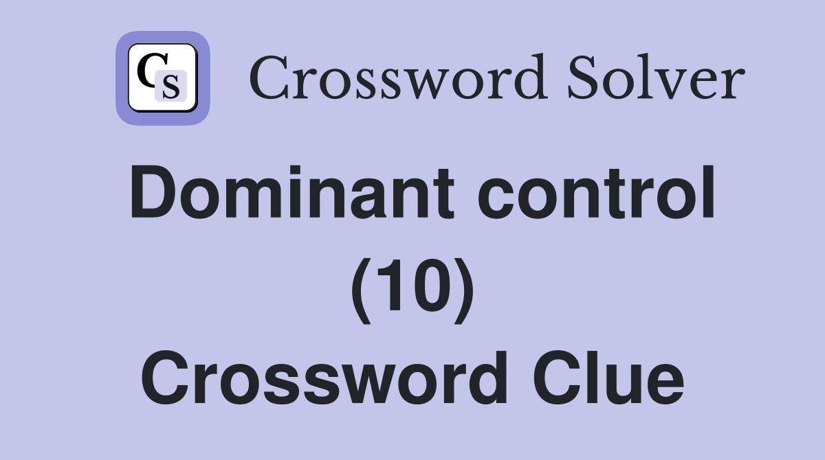 Dominant control (10) Crossword Clue