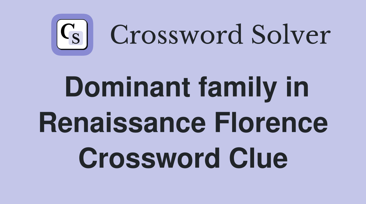 Dominant family in Renaissance Florence Crossword Clue