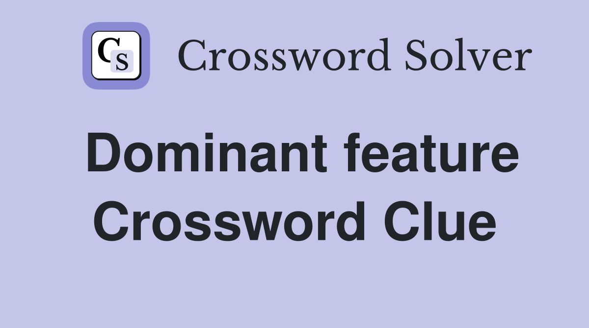 Dominant feature Crossword Clue