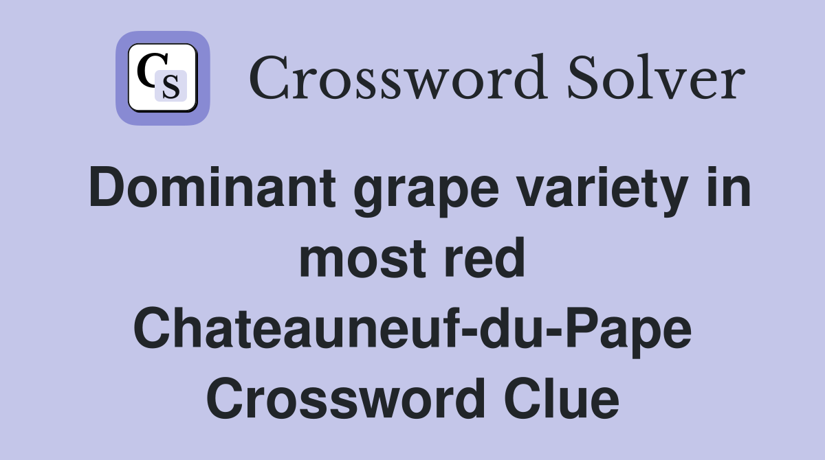 Dominant grape variety in most red Chateauneuf-du-Pape Crossword Clue