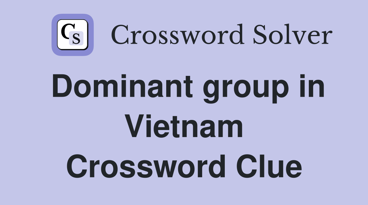 Dominant group in Vietnam Crossword Clue