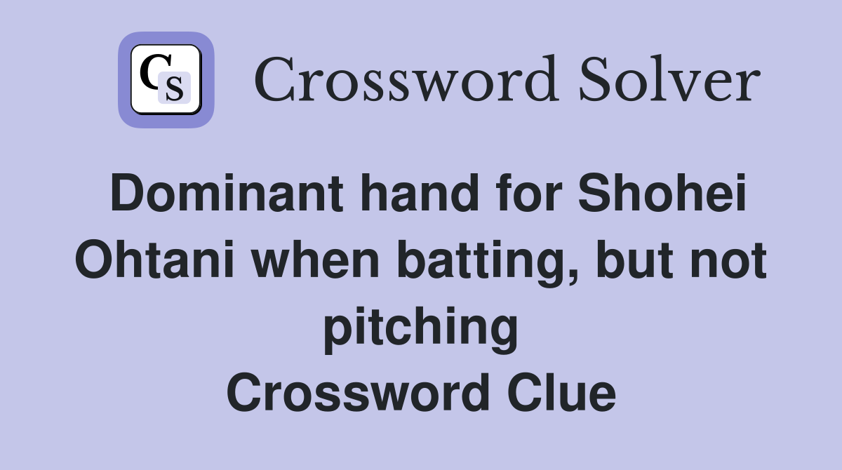 Dominant hand for Shohei Ohtani when batting, but not pitching Crossword Clue