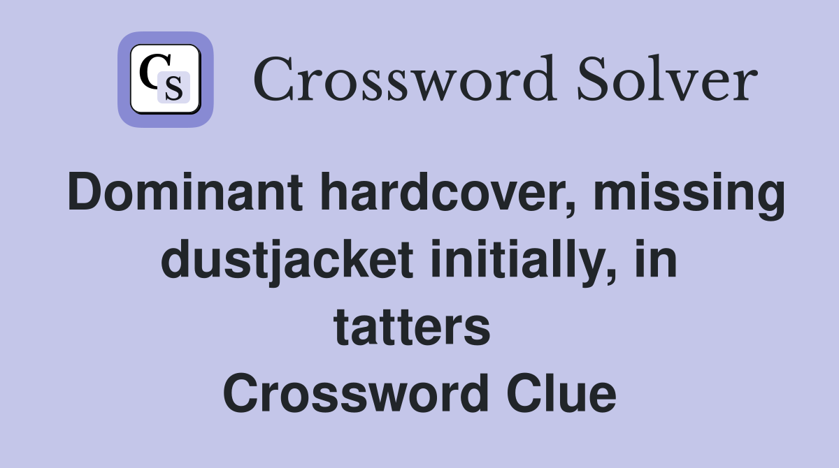 Dominant hardcover, missing dustjacket initially, in tatters  Crossword Clue