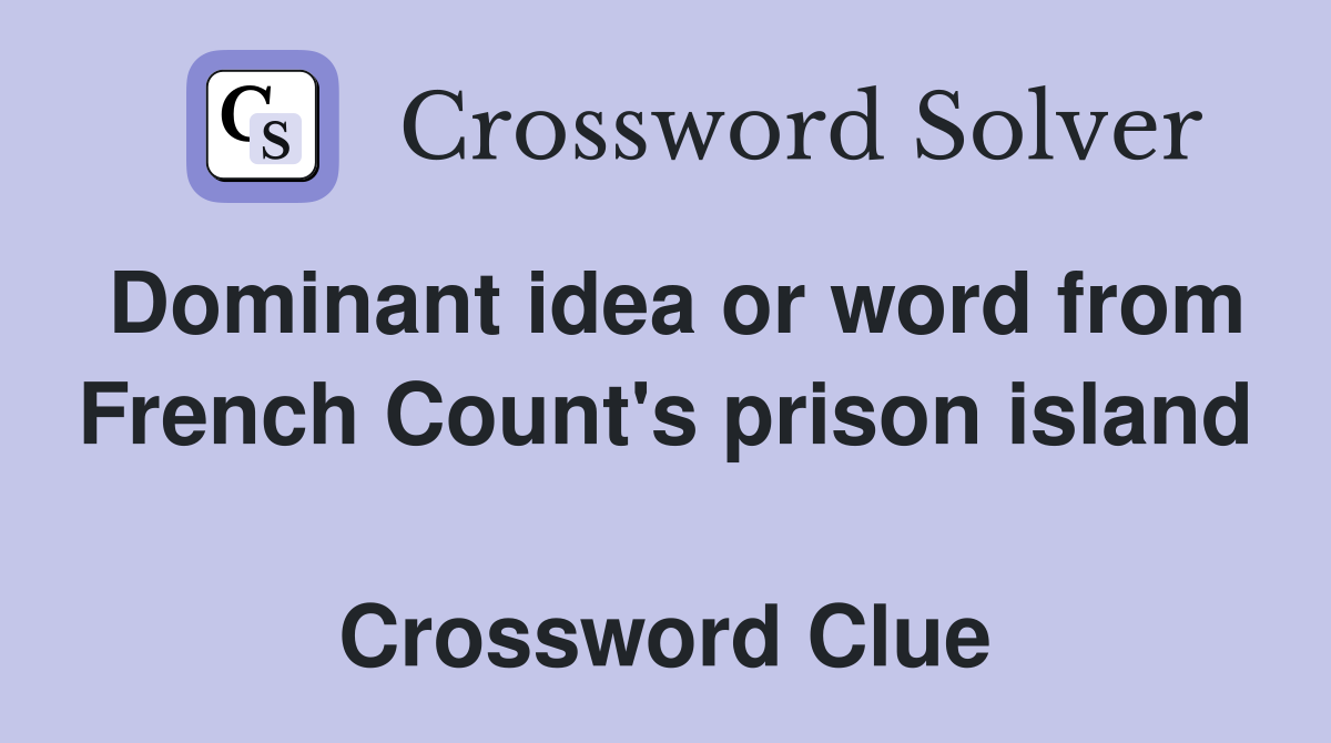 Dominant idea or word from French Count's prison island  Crossword Clue