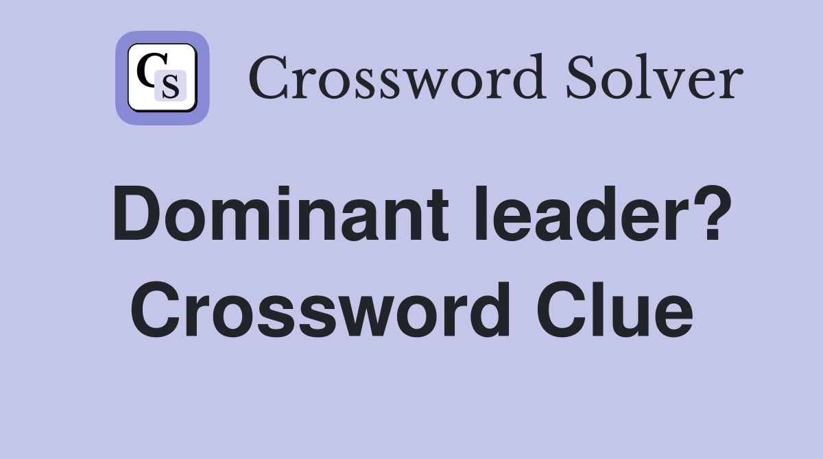 Dominant leader? Crossword Clue