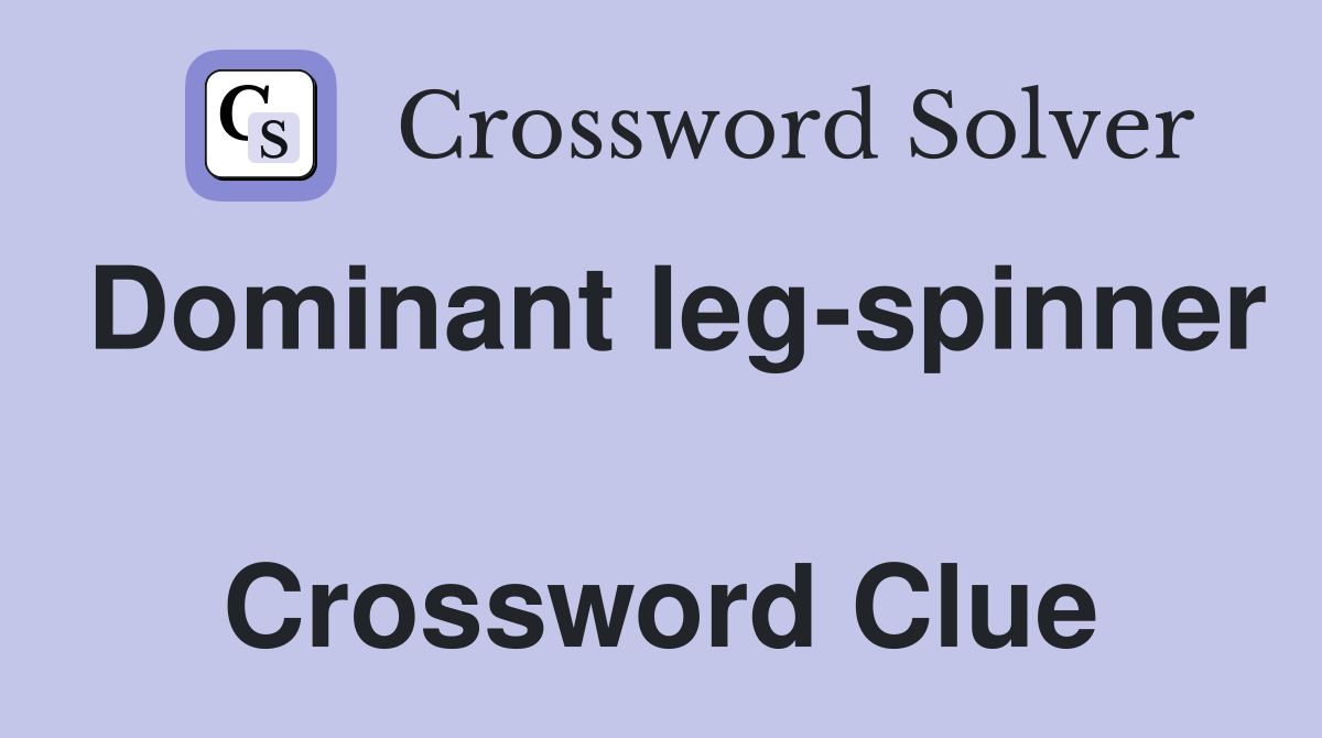 Dominant leg-spinner  Crossword Clue