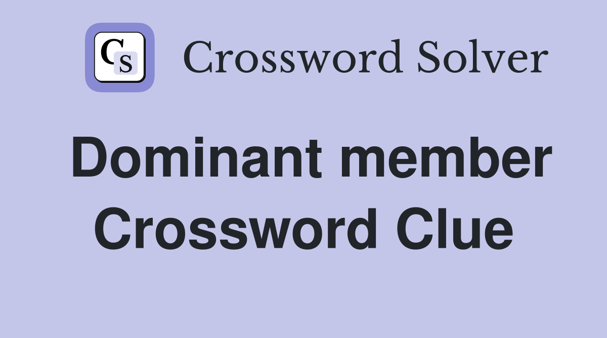 Dominant member Crossword Clue