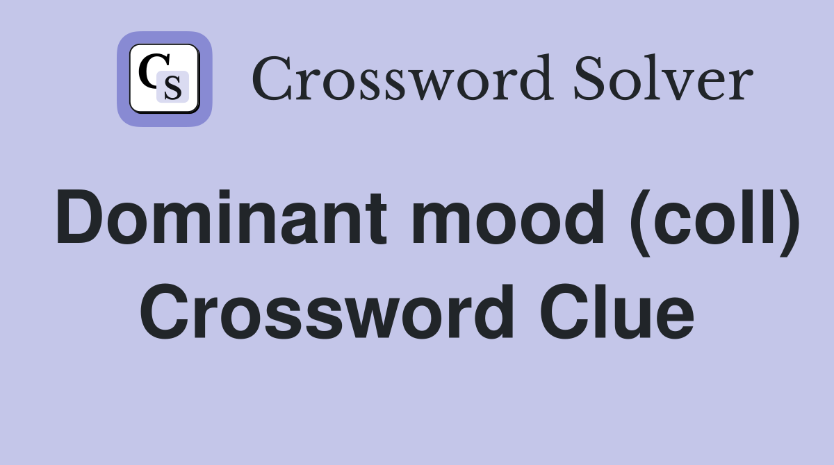 Dominant mood (coll) Crossword Clue