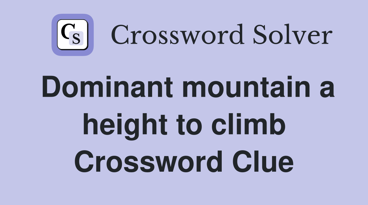 Dominant mountain a height to climb Crossword Clue