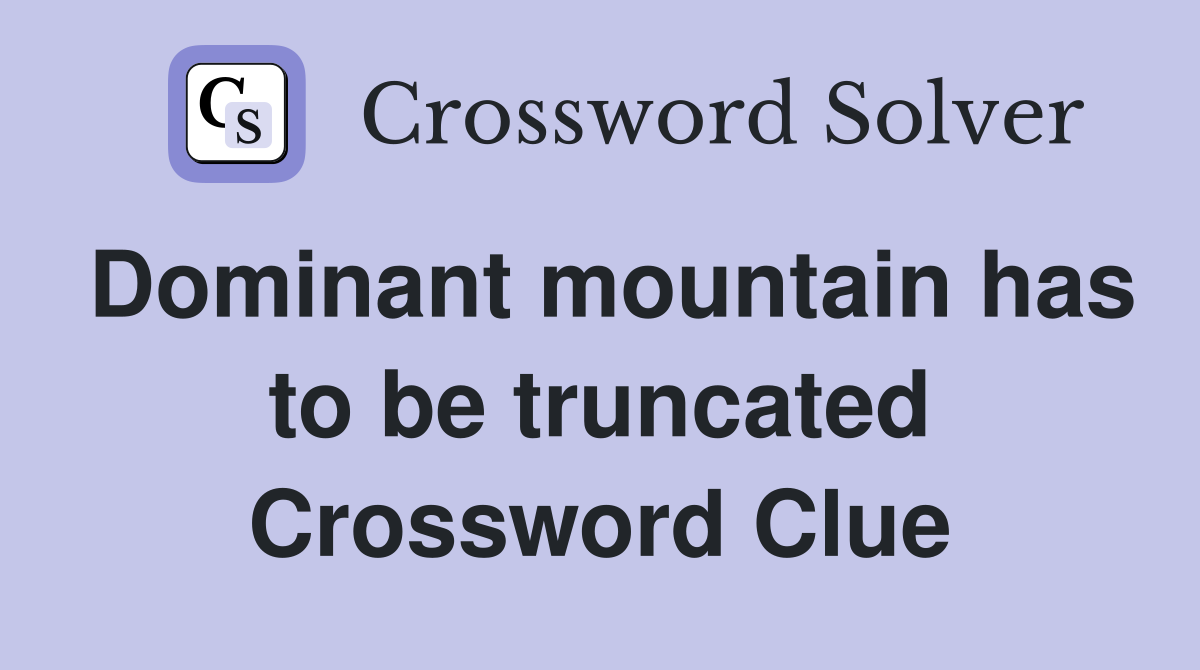 Dominant mountain has to be truncated Crossword Clue