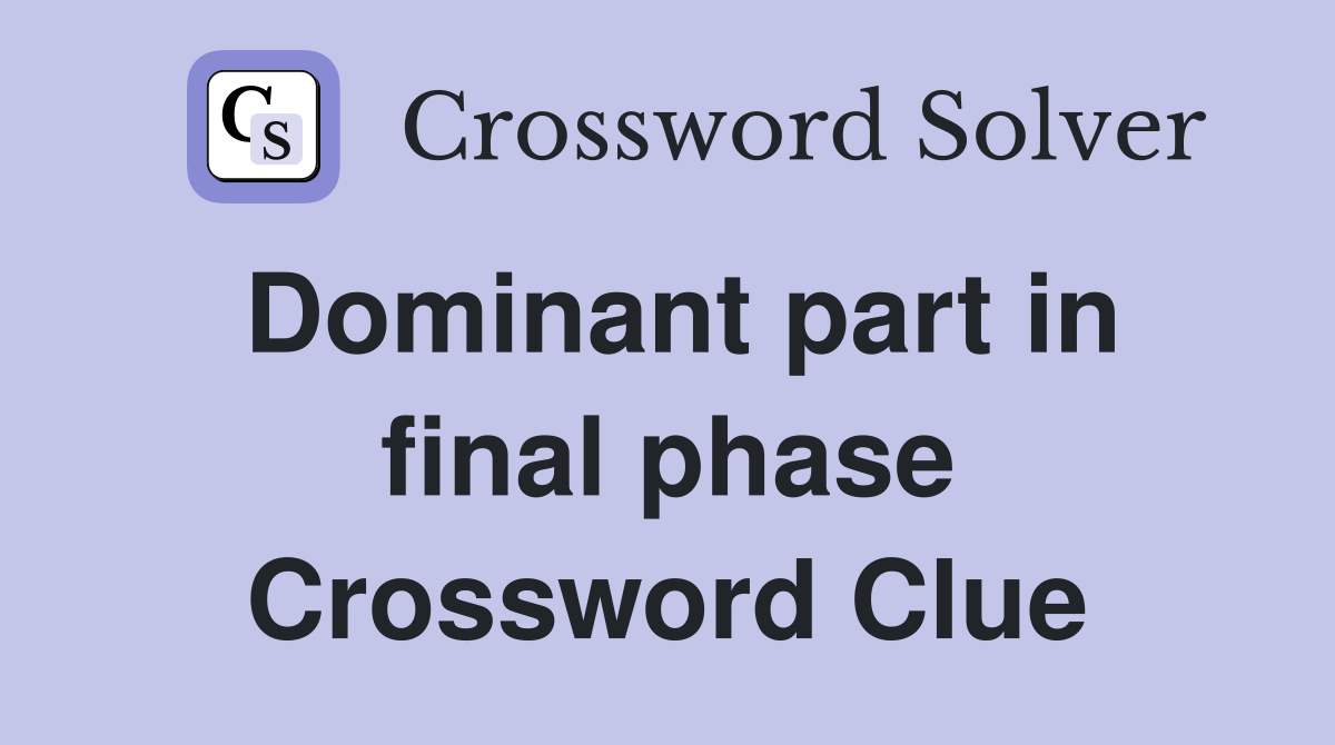 Dominant part in final phase Crossword Clue