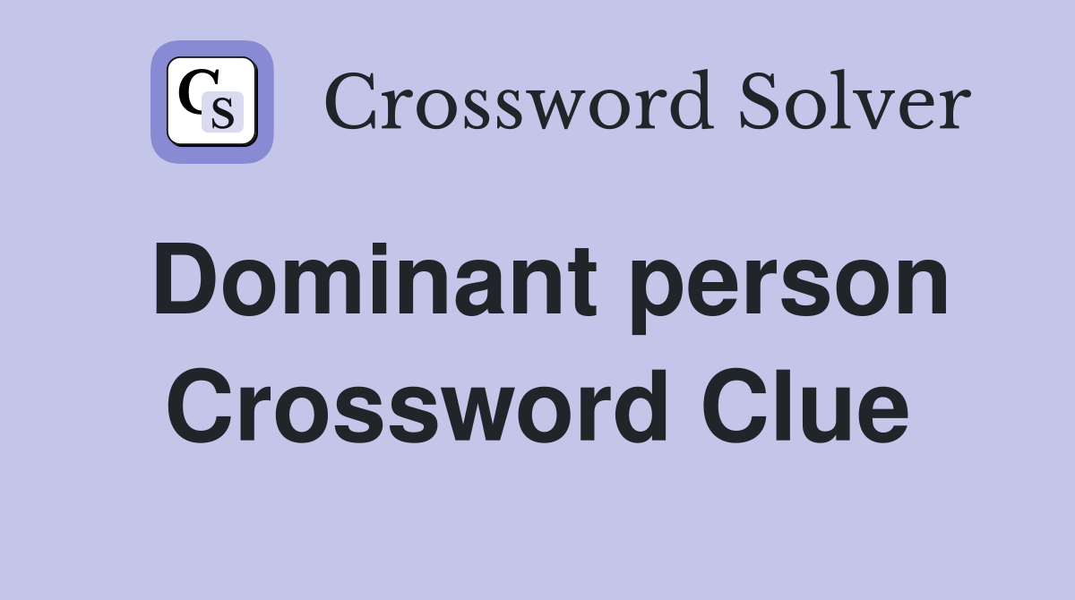 Dominant person Crossword Clue