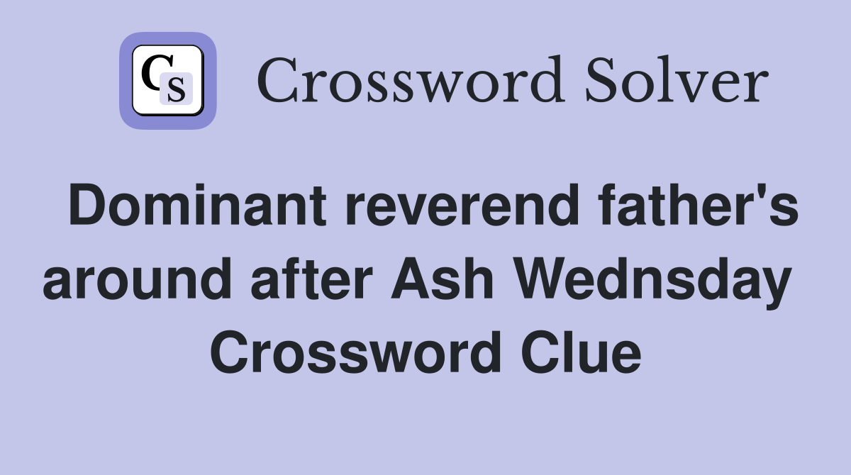 Dominant reverend father's around after Ash Wednsday  Crossword Clue
