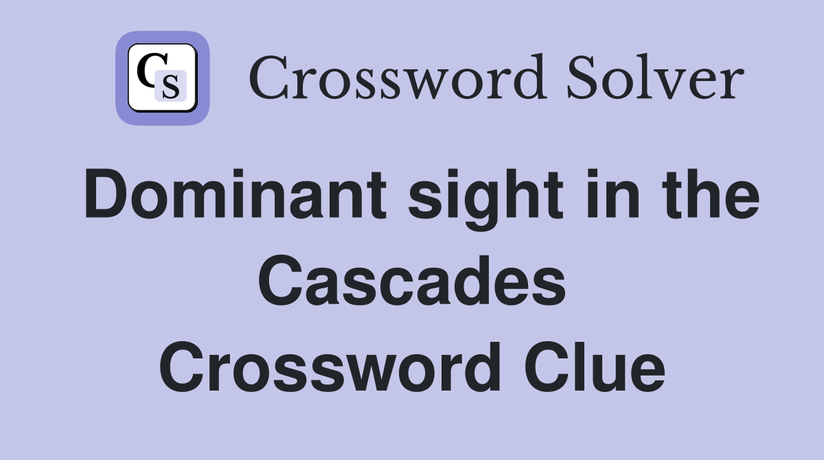 Dominant sight in the Cascades Crossword Clue