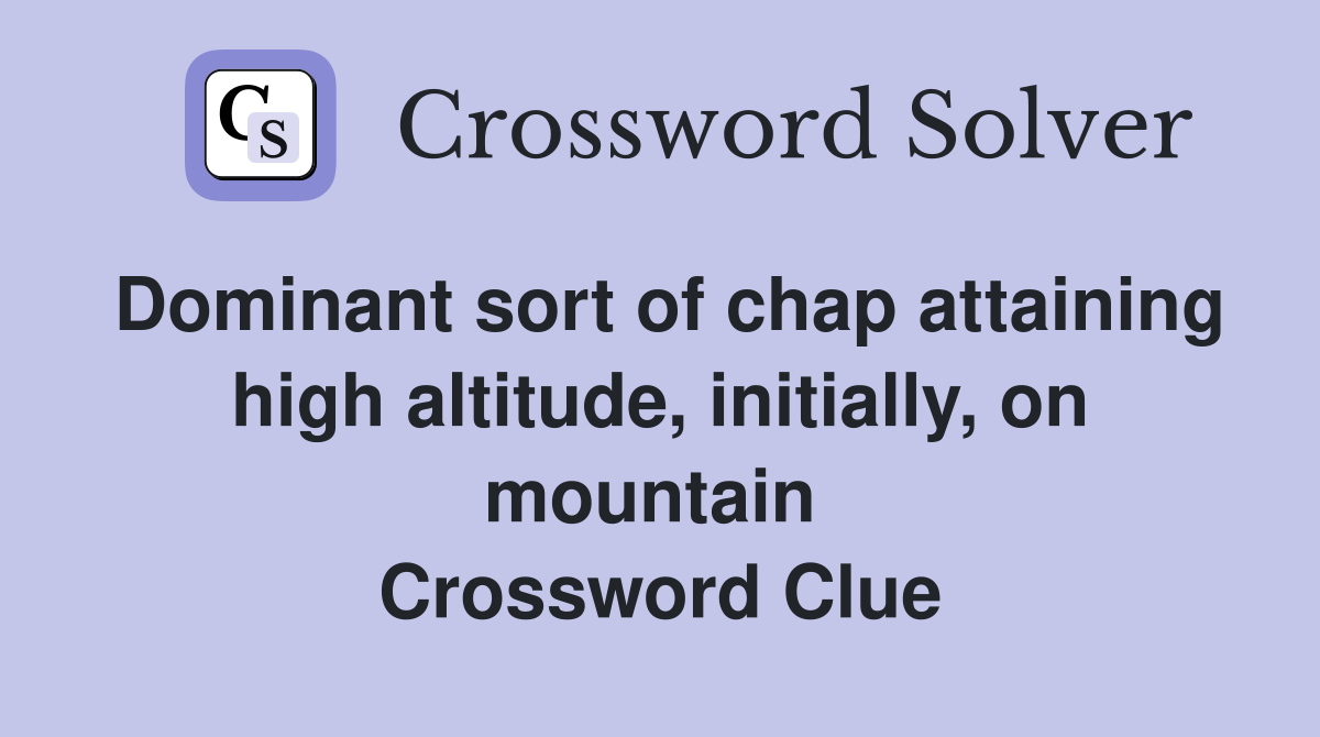 Dominant sort of chap attaining high altitude, initially, on mountain  Crossword Clue