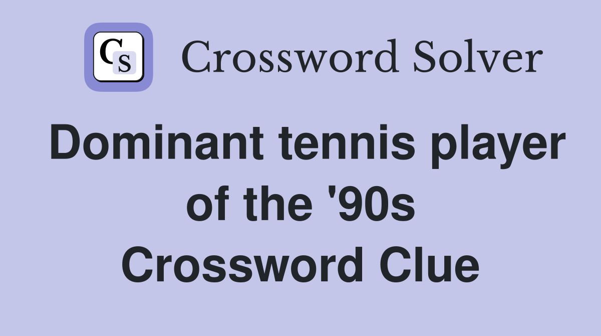 Dominant tennis player of the '90s Crossword Clue