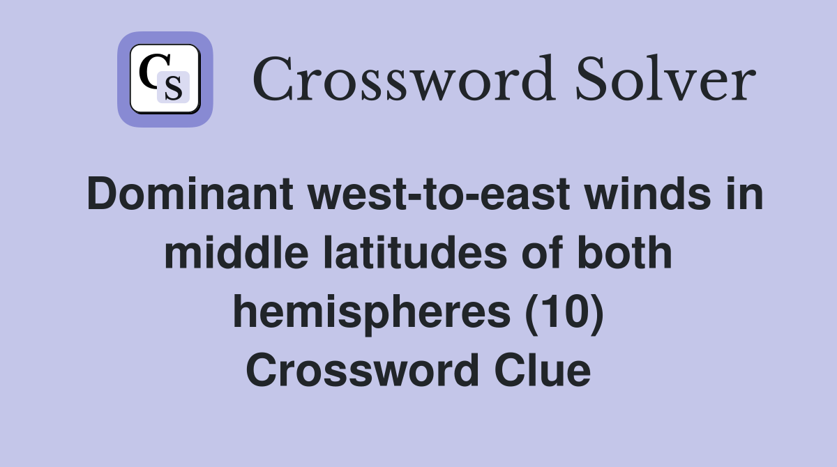 Dominant west-to-east winds in middle latitudes of both hemispheres (10) Crossword Clue