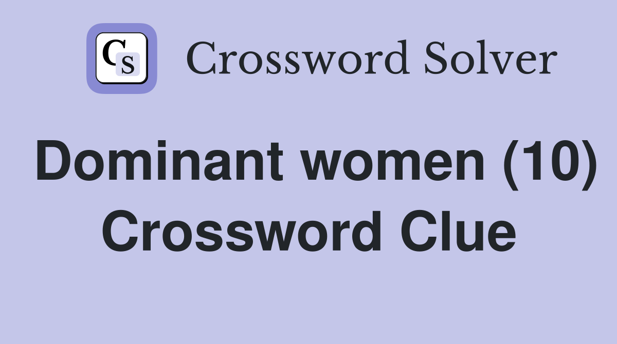 Dominant women (10) Crossword Clue