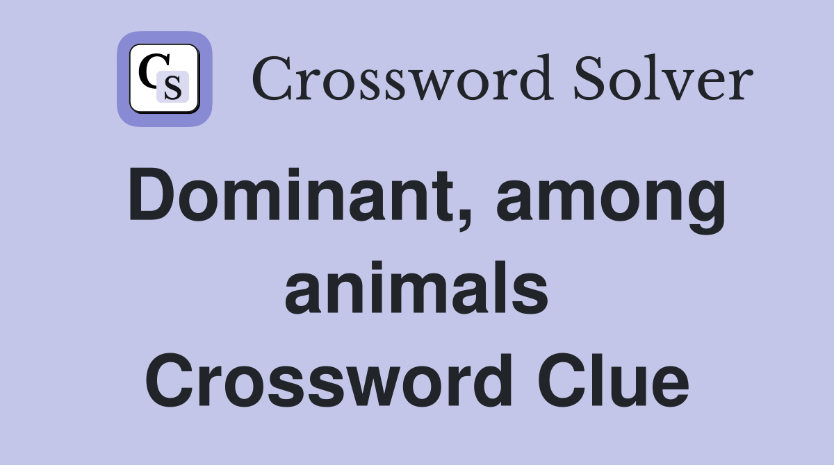 Dominant, among animals Crossword Clue