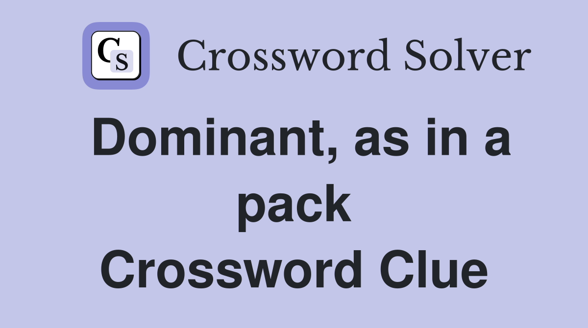 Dominant, as in a pack Crossword Clue